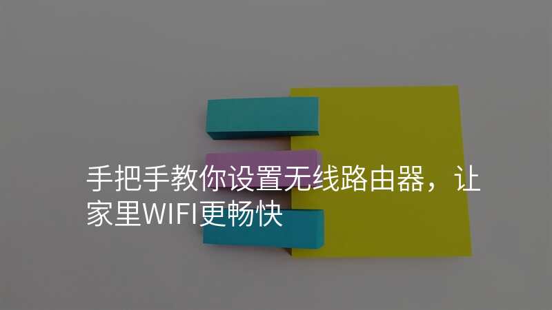 手把手教你设置无线路由器,让家里WIFI更畅快