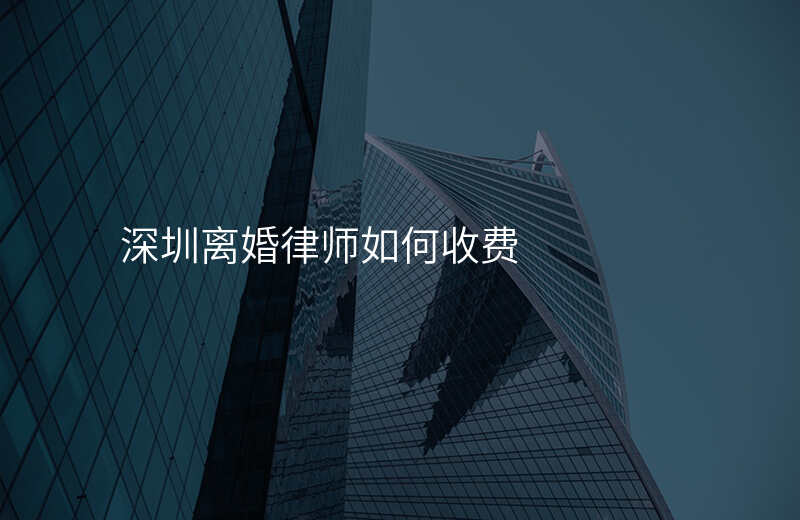 深圳离婚律师如何收费
