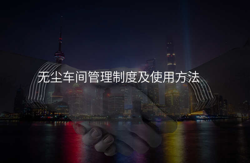 无尘车间管理制度及使用方法