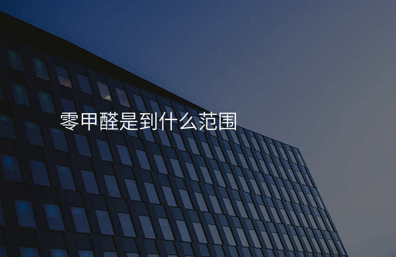 零甲醛是到什么范围