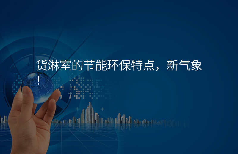 货淋室的节能环保特点,新气象!