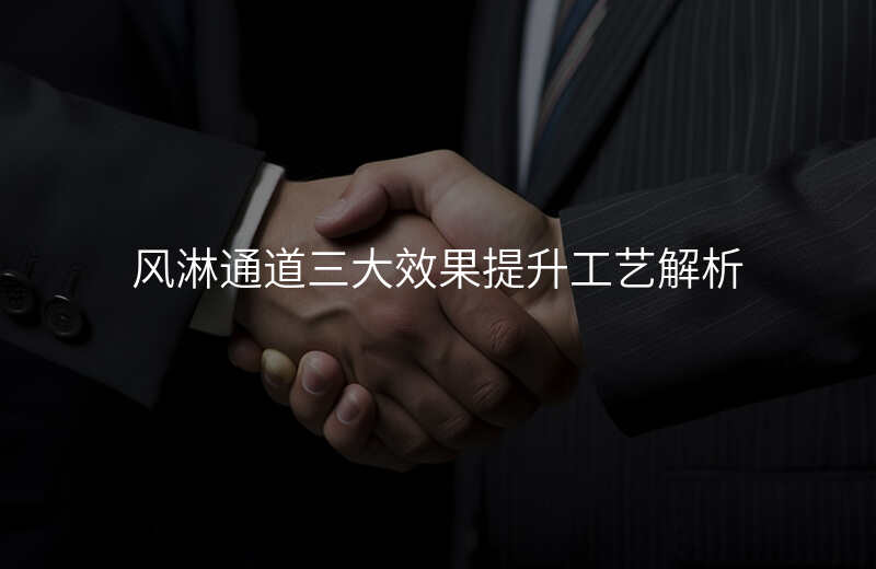 风淋通道三大效果提升工艺解析