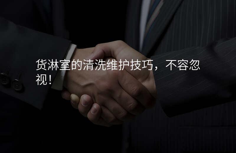 货淋室的清洗维护技巧,不容忽视!