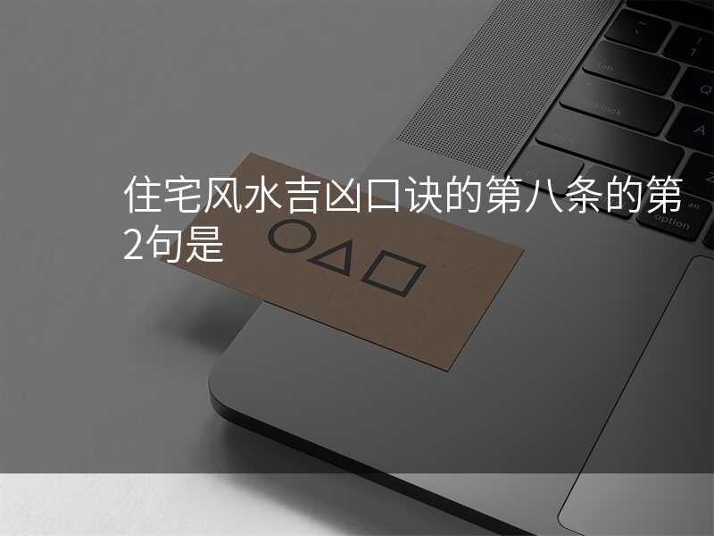 住宅风水吉凶口诀的第八条的第2句是