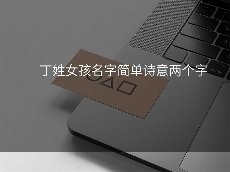 丁姓女孩名字简单诗意两个字