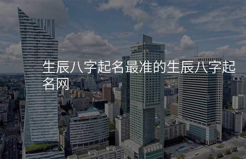 生辰八字起名最准的生辰八字起名网