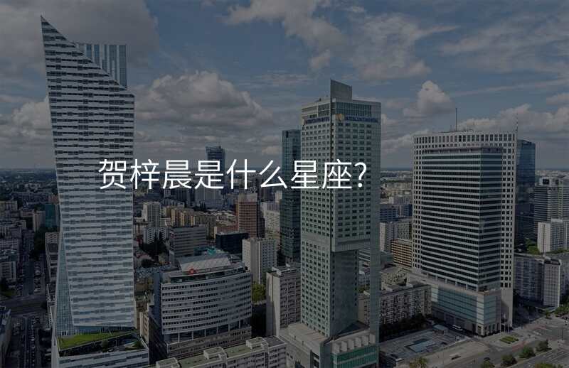 贺梓晨是什么星座?