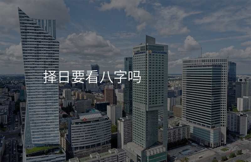 择日要看八字吗