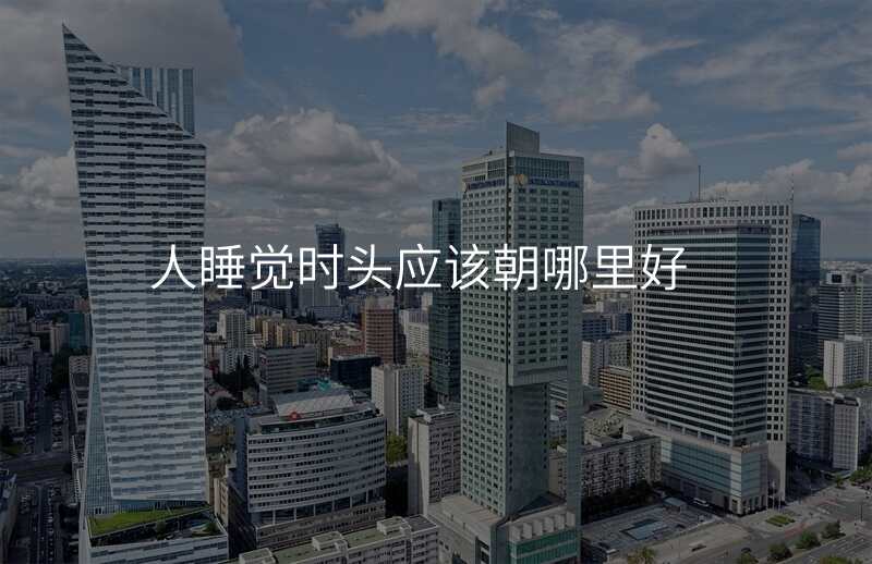 人睡觉时头应该朝哪里好
