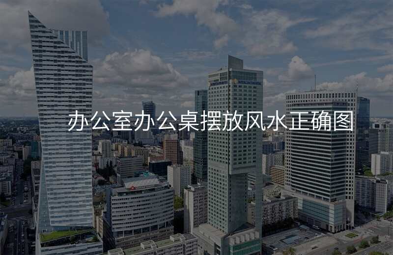 办公室办公桌摆放风水正确图