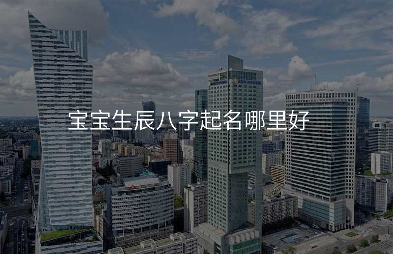 宝宝生辰八字起名哪里好