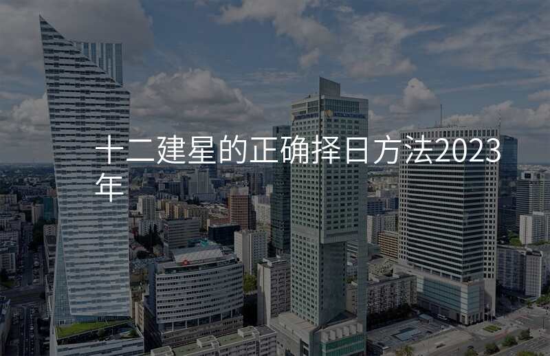 十二建星的正确择日方法2023年