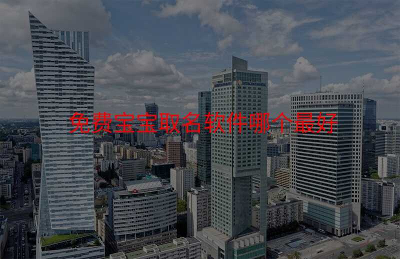 免费宝宝取名软件哪个最好