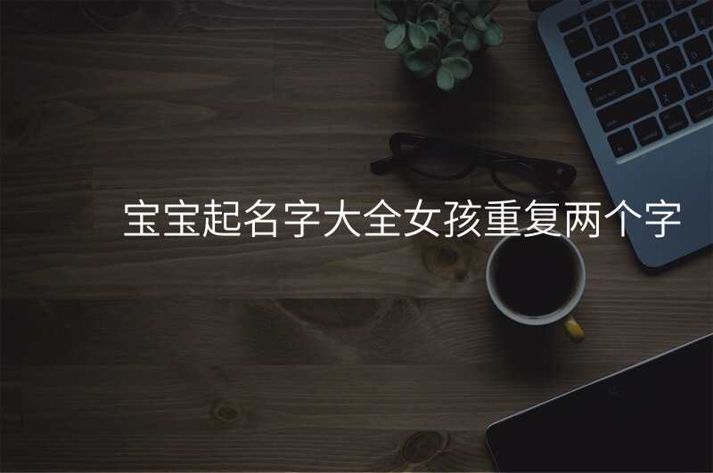 宝宝起名字大全女孩重复两个字