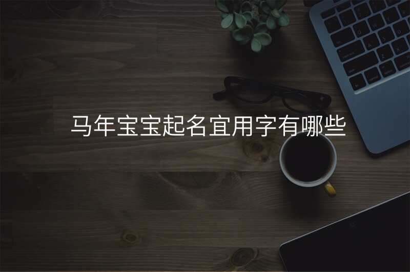 马年宝宝起名宜用字有哪些