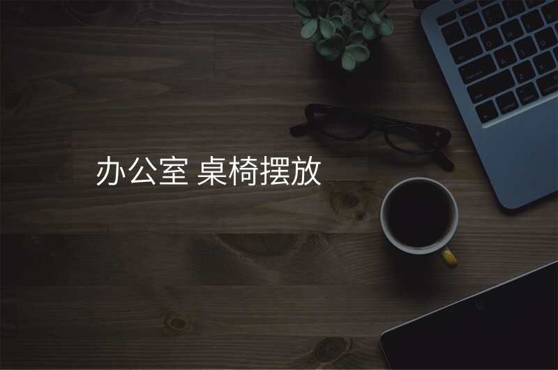 办公室 桌椅摆放