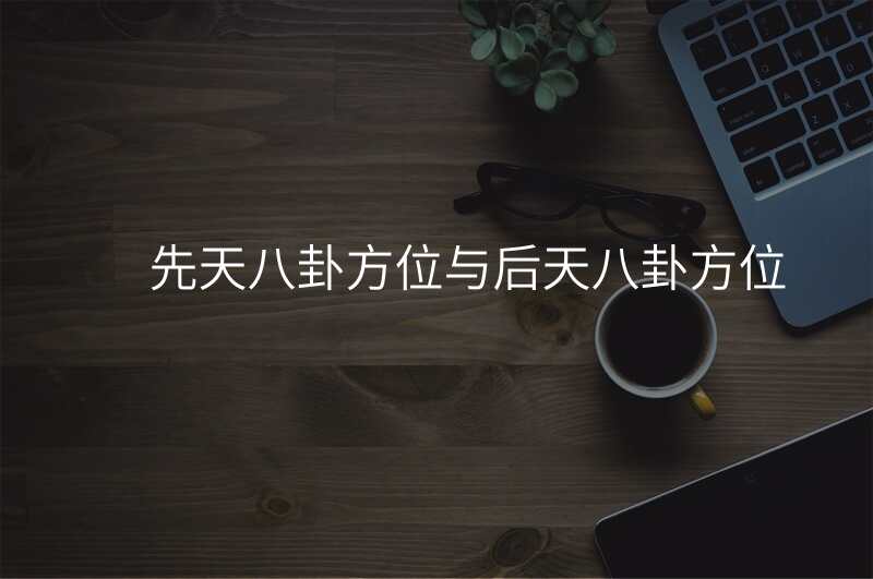 先天八卦方位与后天八卦方位