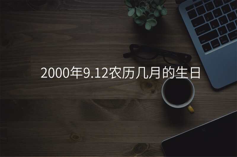 2000年9.12农历几月的生日