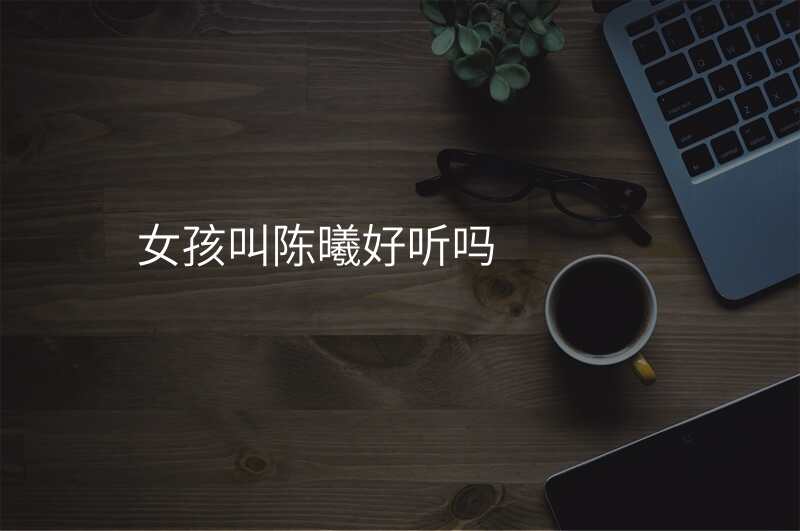 女孩叫陈曦好听吗