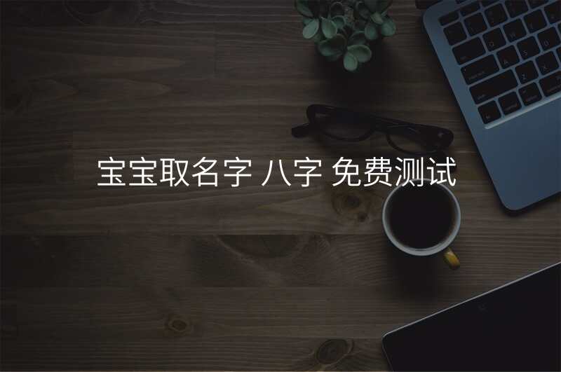 宝宝取名字 八字 免费测试