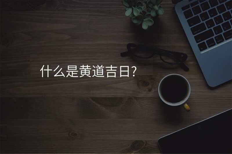 什么是黄道吉日?
