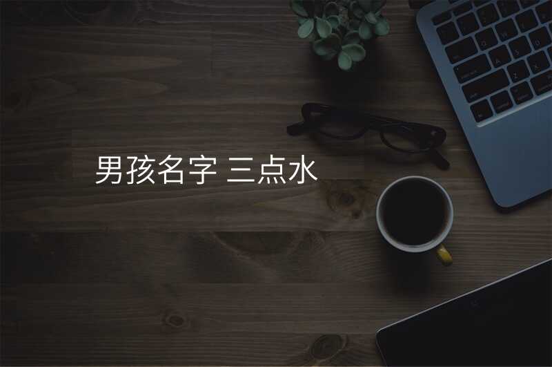 男孩名字 三点水