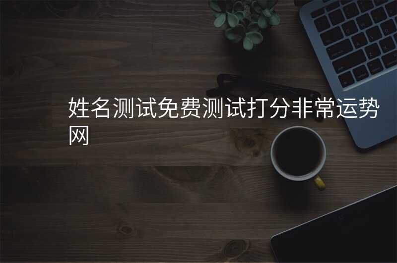 姓名测试免费测试打分非常运势网