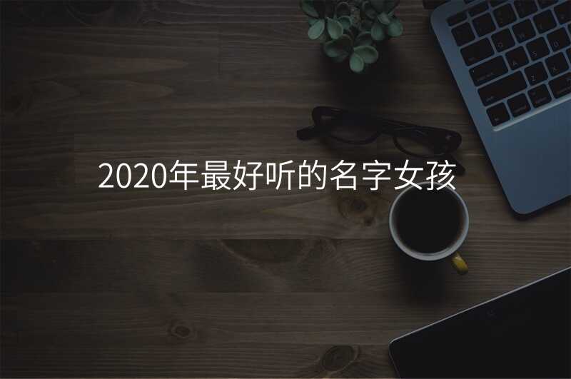 2020年最好听的名字女孩