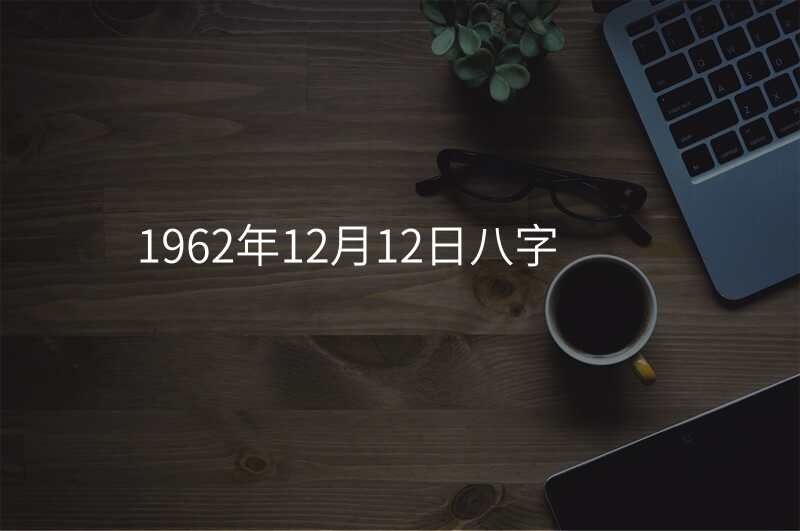 1962年12月12日八字