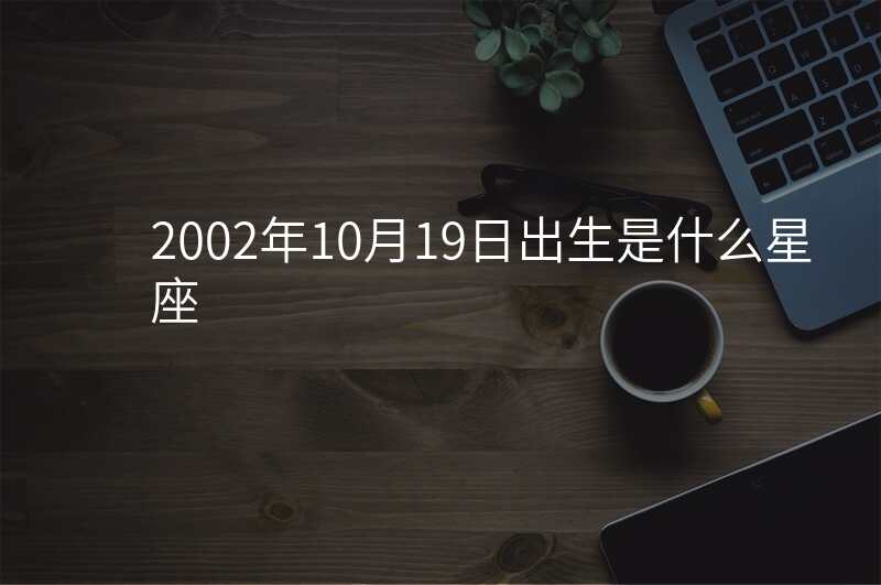 2002年10月19日出生是什么星座