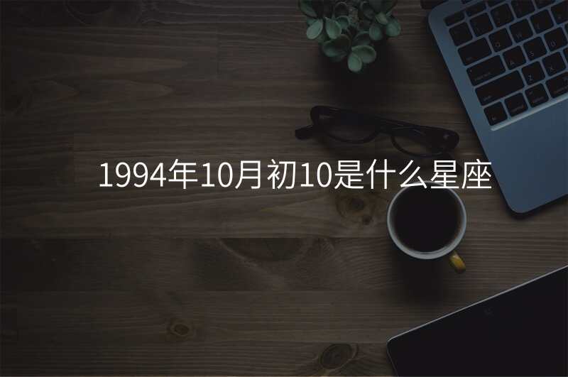 1994年10月初10是什么星座