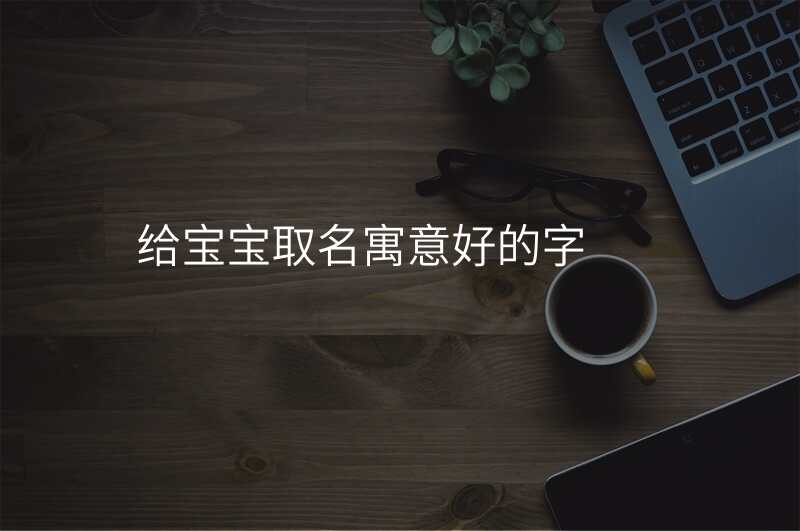 给宝宝取名寓意好的字