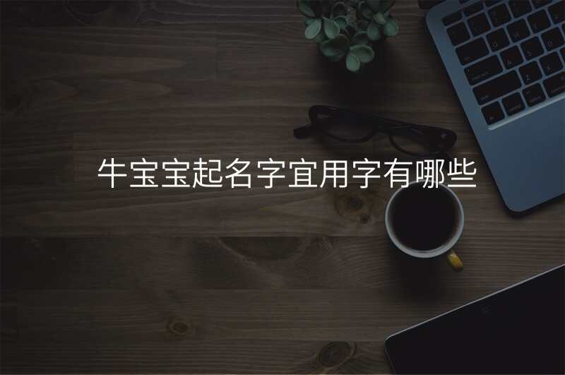 牛宝宝起名字宜用字有哪些