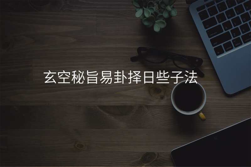 玄空秘旨易卦择日些子法