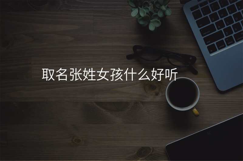 取名张姓女孩什么好听
