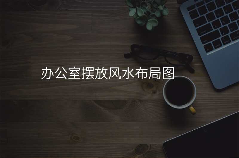 办公室摆放风水布局图