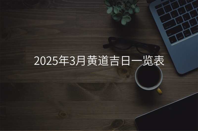 2025年3月黄道吉日一览表