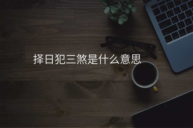 择日犯三煞是什么意思