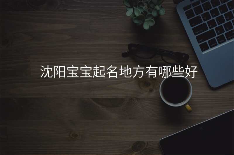 沈阳宝宝起名地方有哪些好