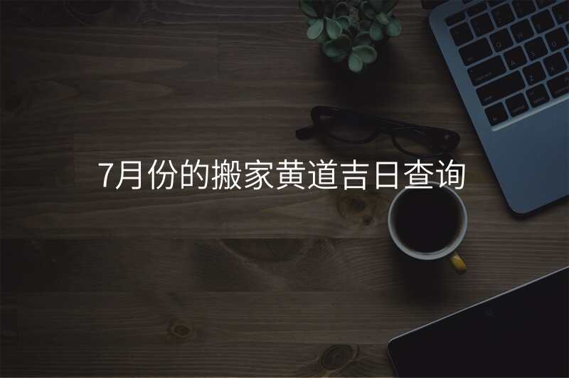7月份的搬家黄道吉日查询