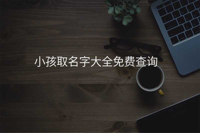小孩取名字大全免费查询