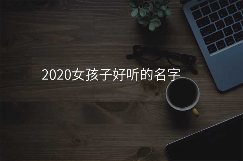 2020女孩子好听的名字