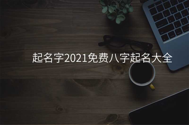 起名字2021免费八字起名大全