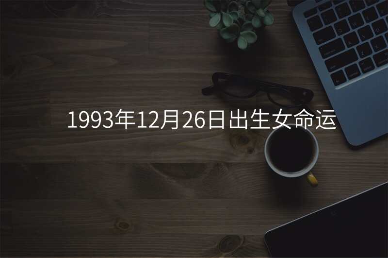 1993年12月26日出生女命运