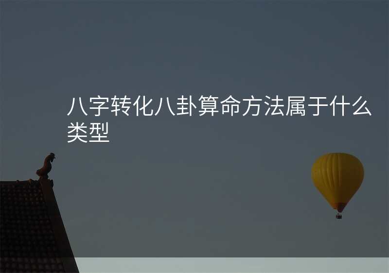 八字转化八卦算命方法属于什么类型
