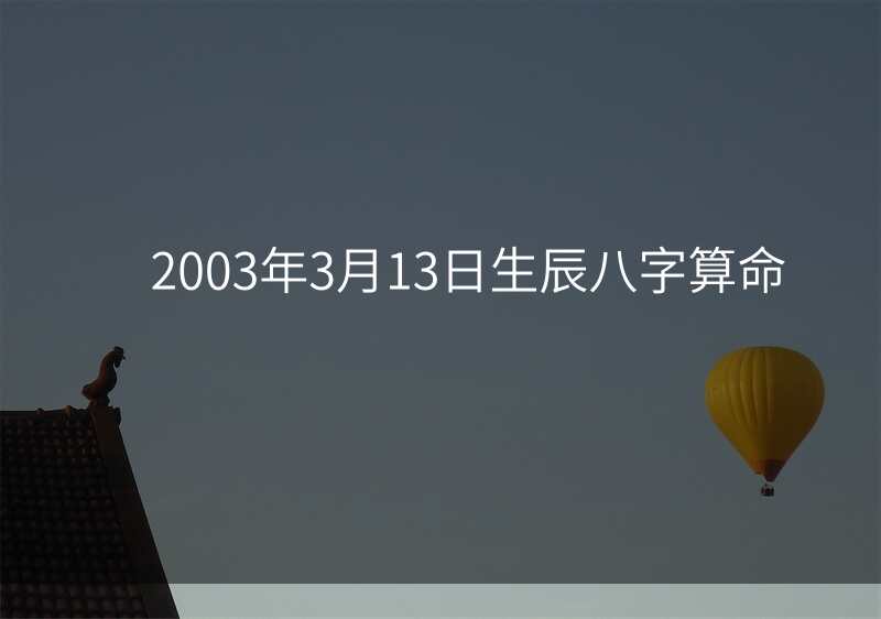2003年3月13日生辰八字算命