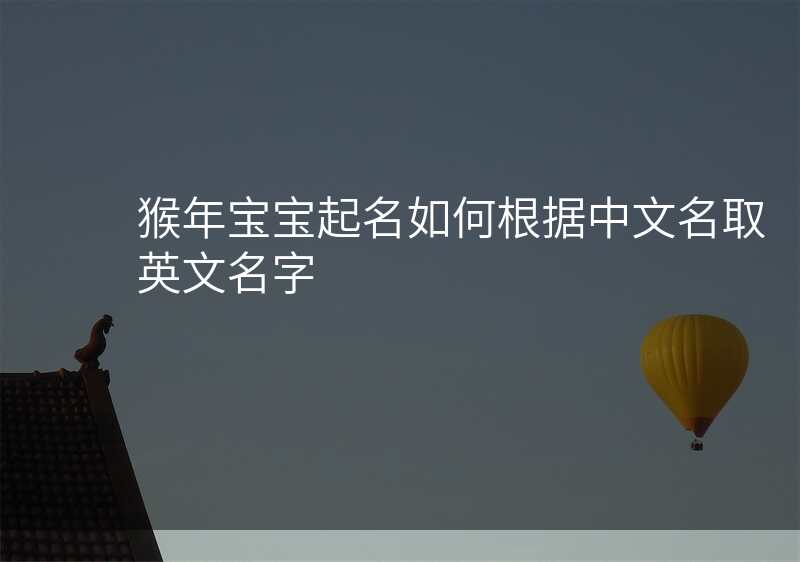 猴年宝宝起名如何根据中文名取英文名字