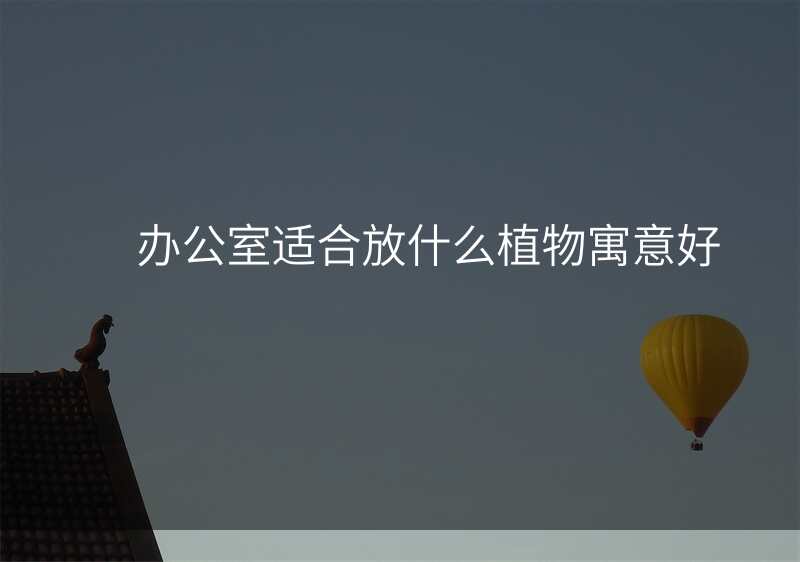 办公室适合放什么植物寓意好