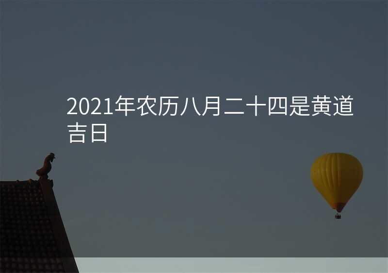 2021年农历八月二十四是黄道吉日