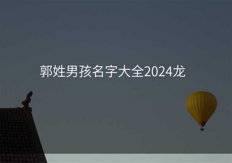 郭姓男孩名字大全2024龙